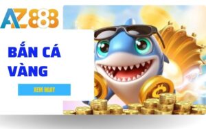 Ban Ca Vang – Sieu Pham San Ca Online Doi Thuong Dinh Cao Tai AZ888 1 1 1